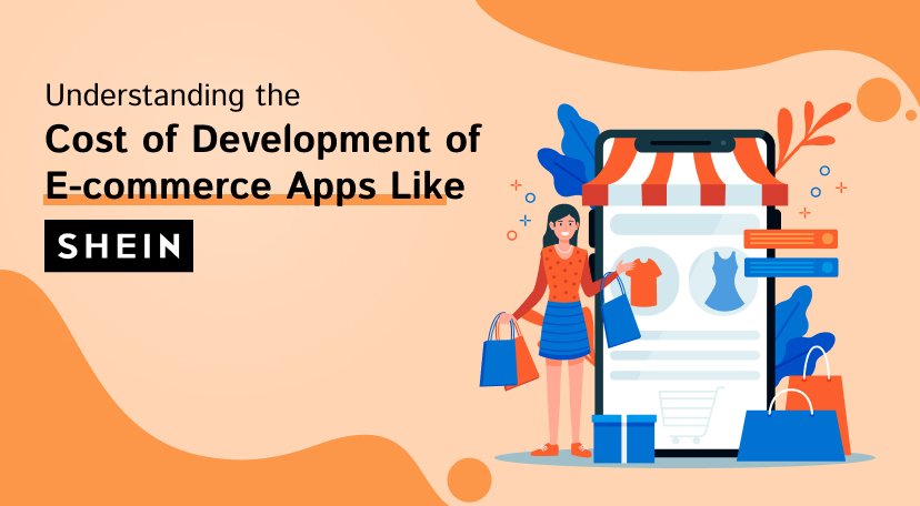 Understanding the cost of development of e-commerce apps like SHEIN