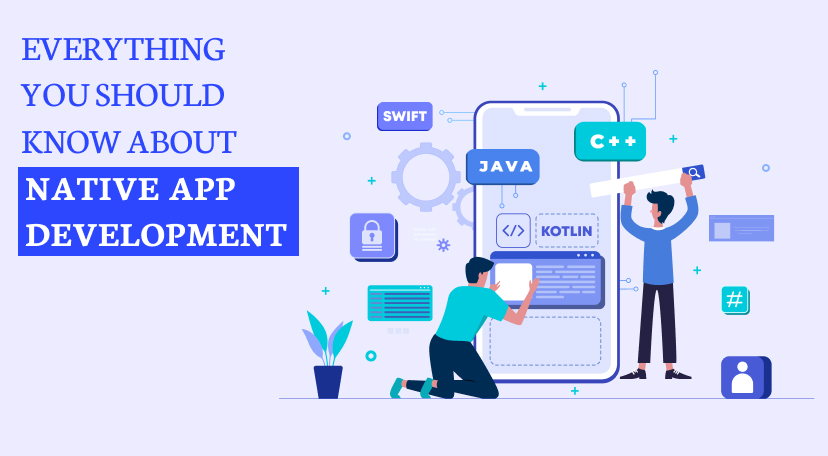 Everything You Should Know About Native App Development