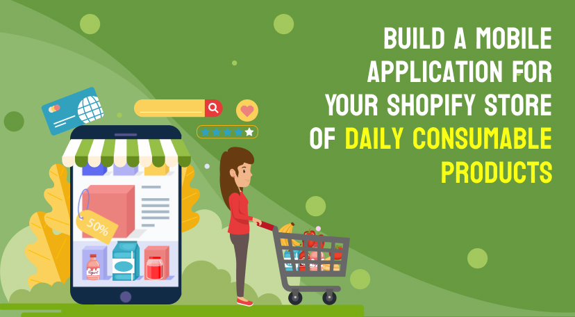 Build A Mobile Application For Your Shopify Store Of Daily Consumable Products