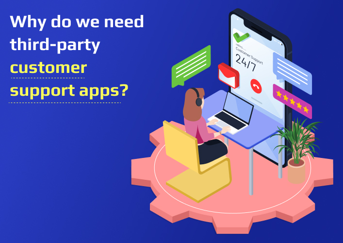 wTIRwY_Why_do_we_need_third-party_customer_support_apps_