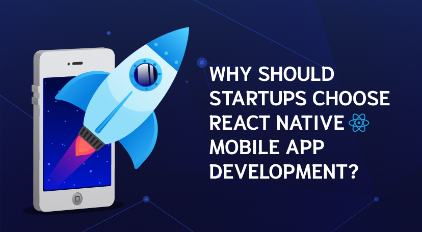 Why should startups choose React Native mobile app development?