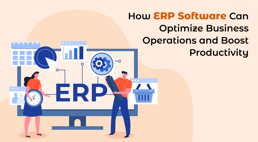 How ERP Software Can Optimize Business Operations and Boost Productivity